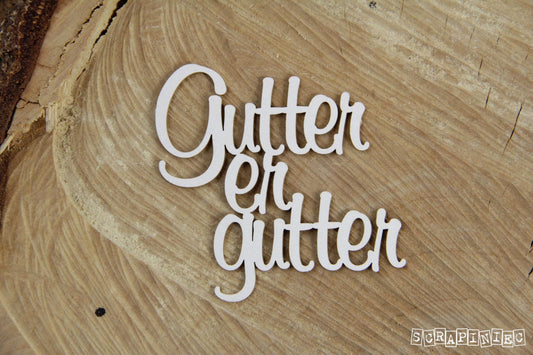 Chipboard - inskripsjon - GUTTER ER GUTTER